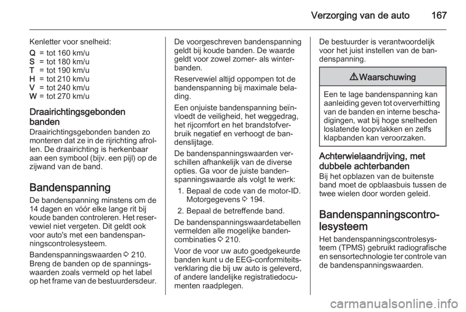 OPEL MOVANO_B 2015.5  Gebruikershandleiding (in Dutch) Verzorging van de auto167
Kenletter voor snelheid:Q=tot 160 km/uS=tot 180 km/uT=tot 190 km/uH=tot 210 km/uV=tot 240 km/uW=tot 270 km/u
Draairichtingsgebonden
banden
Draairichtingsgebonden banden zo
mo