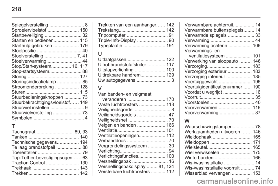 OPEL MOVANO_B 2015.5  Gebruikershandleiding (in Dutch) 218
Spiegelverstelling ..........................8
Sproeiervloeistof  ........................150
Startbeveiliging  ............................ 32
Starten en bedienen ...................115
Starthulp