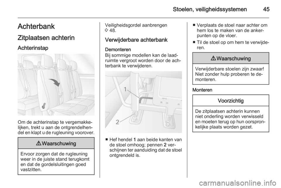 OPEL MOVANO_B 2015.5  Gebruikershandleiding (in Dutch) Stoelen, veiligheidssystemen45Achterbank
Zitplaatsen achterin Achterinstap
Om de achterinstap te vergemakke‐
lijken, trekt u aan de ontgrendelhen‐
del en klapt u de rugleuning voorover.
9 Waarschu