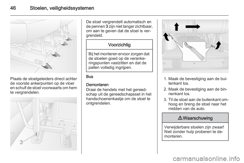 OPEL MOVANO_B 2015.5  Gebruikershandleiding (in Dutch) 46Stoelen, veiligheidssystemen
Plaats de stoelgeleiders direct achter
de voorste ankerpunten op de vloer
en schuif de stoel voorwaarts om hem
te vergrendelen.
De stoel vergrendelt automatisch en
de pe