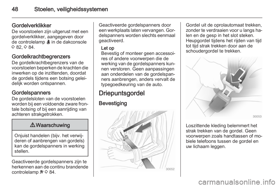 OPEL MOVANO_B 2015.5  Gebruikershandleiding (in Dutch) 48Stoelen, veiligheidssystemen
Gordelverklikker
De voorstoelen zijn uitgerust met een gordelverklikker, aangegeven door
de controlelamp  X in de dakconsole
3  82,  3 84.
Gordelkrachtbegrenzers De gord