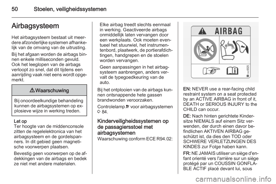 OPEL MOVANO_B 2015.5  Gebruikershandleiding (in Dutch) 50Stoelen, veiligheidssystemenAirbagsysteem
Het airbagsysteem bestaat uit meer‐
dere afzonderlijke systemen afhanke‐
lijk van de omvang van de uitrusting.
Bij het afgaan worden de airbags bin‐ n