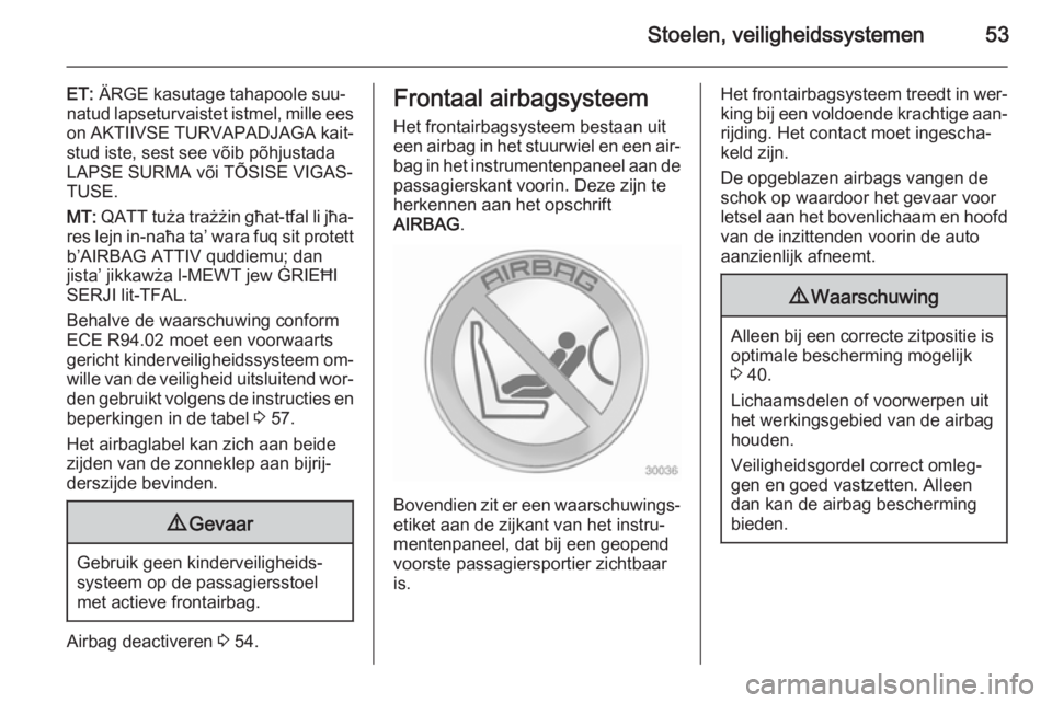 OPEL MOVANO_B 2015.5  Gebruikershandleiding (in Dutch) Stoelen, veiligheidssystemen53
ET: ÄRGE kasutage tahapoole suu‐
natud lapseturvaistet istmel, mille ees on AKTIIVSE TURVAPADJAGA kait‐
stud iste, sest see võib põhjustada LAPSE SURMA või TÕSI