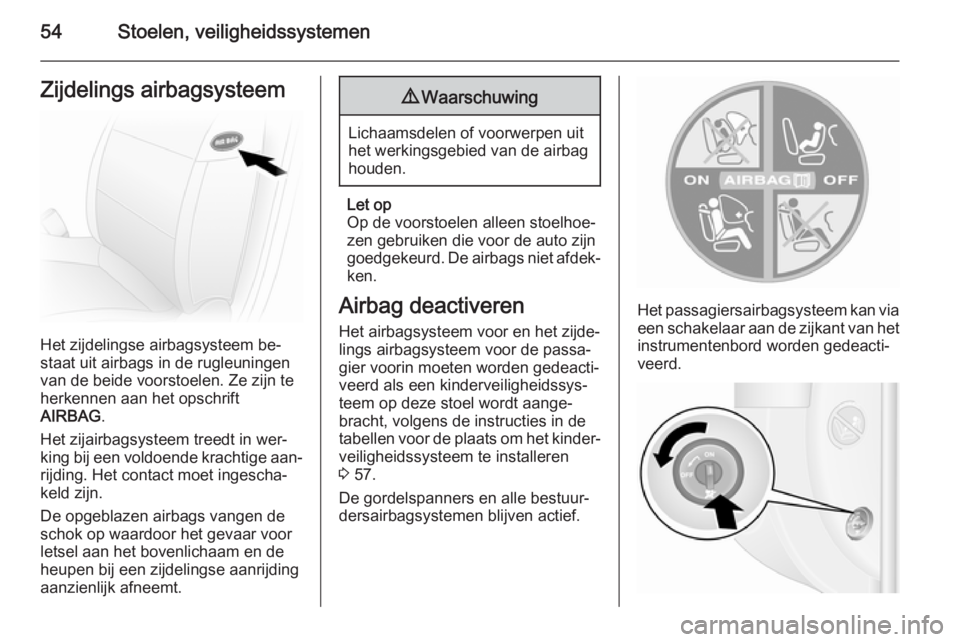 OPEL MOVANO_B 2015.5 Gebruikershandleiding (in Dutch) 54Stoelen, veiligheidssystemenZijdelings airbagsysteem
Het zijdelingse airbagsysteem be‐
staat uit airbags in de rugleuningen
van de beide voorstoelen. Ze zijn te herkennen aan het opschrift
AIRBAG OPEL MOVANO_B 2015.5 Gebruikershandleiding (in Dutch) 54Stoelen, veiligheidssystemenZijdelings airbagsysteem
Het zijdelingse airbagsysteem be‐
staat uit airbags in de rugleuningen
van de beide voorstoelen. Ze zijn te herkennen aan het opschrift
AIRBAG