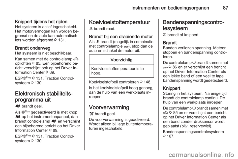 OPEL MOVANO_B 2015.5  Gebruikershandleiding (in Dutch) Instrumenten en bedieningsorganen87
Knippert tijdens het rijdenHet systeem is actief ingeschakeld.
Het motorvermogen kan worden be‐
grensd en de auto kan automatisch
iets worden afgeremd  3 131.
Bra