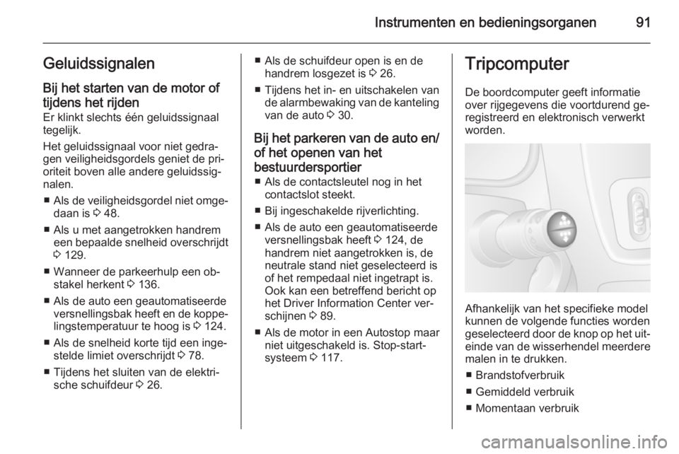 OPEL MOVANO_B 2015.5  Gebruikershandleiding (in Dutch) Instrumenten en bedieningsorganen91GeluidssignalenBij het starten van de motor oftijdens het rijden Er klinkt slechts één geluidssignaal
tegelijk.
Het geluidssignaal voor niet gedra‐
gen veilighei