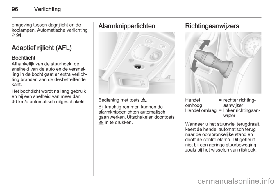 OPEL MOVANO_B 2015.5  Gebruikershandleiding (in Dutch) 96Verlichting
omgeving tussen dagrijlicht en de
koplampen. Automatische verlichting
3  94.
Adaptief rijlicht (AFL) Bochtlicht
Afhankelijk van de stuurhoek, de
snelheid van de auto en de versnel‐
lin