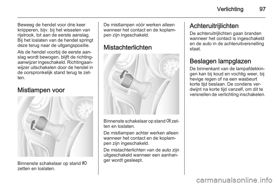 OPEL MOVANO_B 2015.5  Gebruikershandleiding (in Dutch) Verlichting97
Beweeg de hendel voor drie keer
knipperen, bijv. bij het wisselen van
rijstrook, tot aan de eerste aanslag.
Bij het loslaten van de hendel springt
deze terug naar de uitgangspositie.
Als