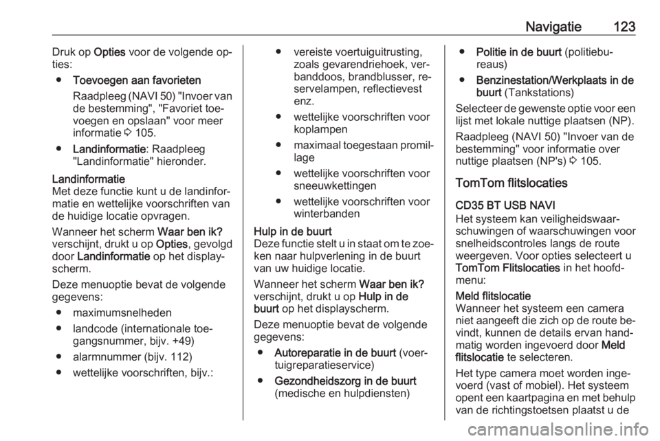OPEL VIVARO B 2016  Handleiding Infotainment (in Dutch) Navigatie123Druk op Opties voor de volgende op‐
ties:
● Toevoegen aan favorieten
Raadpleeg (NAVI 50) "Invoer van de bestemming", "Favoriet toe‐
voegen en opslaan" voor meer
infor