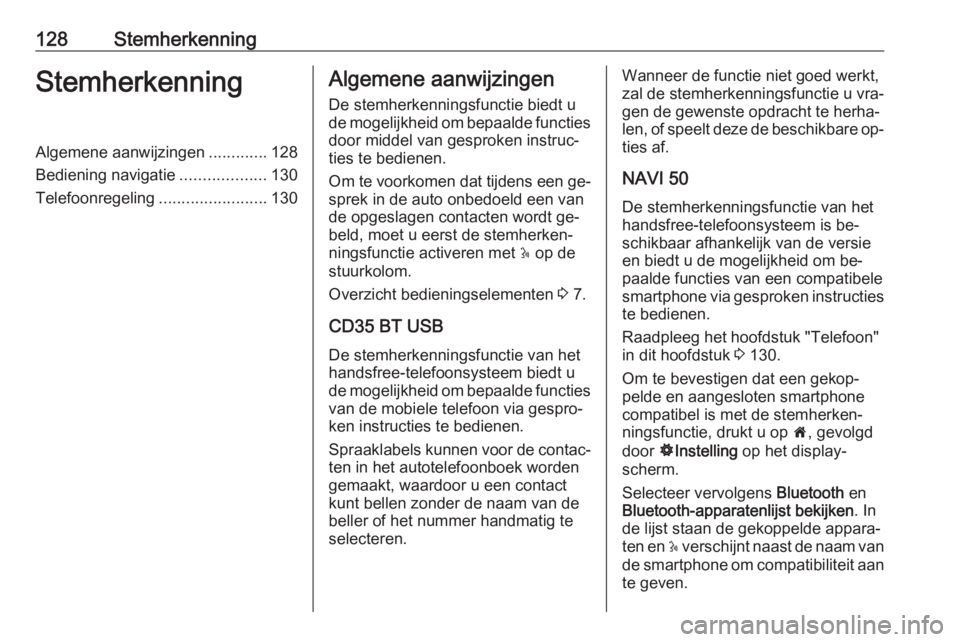 OPEL VIVARO B 2016  Handleiding Infotainment (in Dutch) 128StemherkenningStemherkenningAlgemene aanwijzingen.............128
Bediening navigatie ...................130
Telefoonregeling ........................130Algemene aanwijzingen
De stemherkenningsfunc