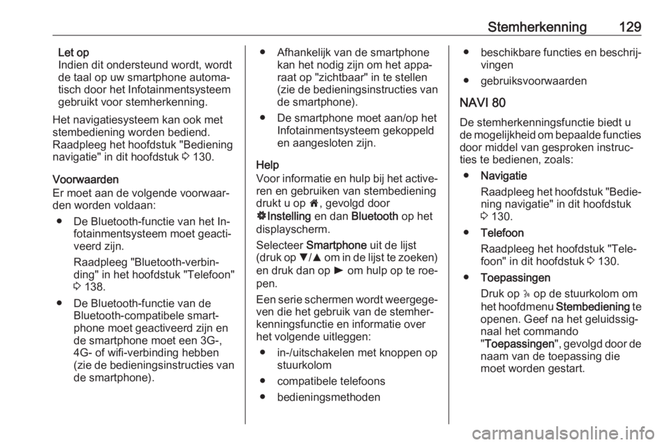 OPEL VIVARO B 2016  Handleiding Infotainment (in Dutch) Stemherkenning129Let op
Indien dit ondersteund wordt, wordt
de taal op uw smartphone automa‐
tisch door het Infotainmentsysteem
gebruikt voor stemherkenning.
Het navigatiesysteem kan ook met
stembed