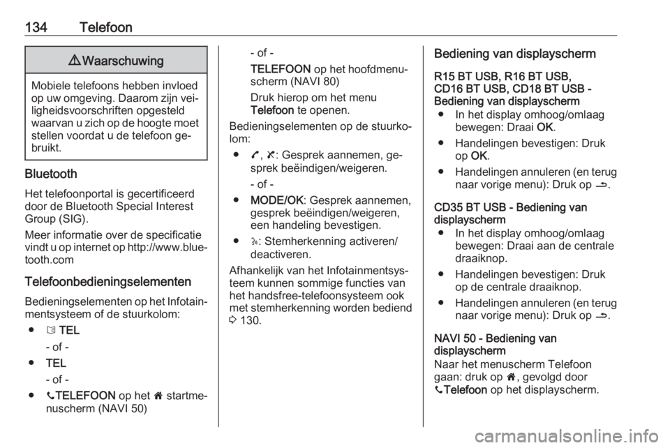 OPEL VIVARO B 2016  Handleiding Infotainment (in Dutch) 134Telefoon9Waarschuwing
Mobiele telefoons hebben invloed
op uw omgeving. Daarom zijn vei‐ ligheidsvoorschriften opgesteld
waarvan u zich op de hoogte moet stellen voordat u de telefoon ge‐
bruikt