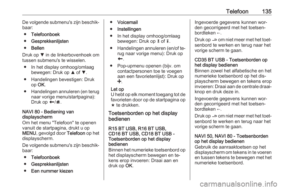 OPEL VIVARO B 2016  Handleiding Infotainment (in Dutch) Telefoon135De volgende submenu's zijn beschik‐
baar:
● Telefoonboek
● Gesprekkenlijsten
● Bellen
Druk op  S in de linkerbovenhoek om
tussen submenu's te wisselen.
● In het display om