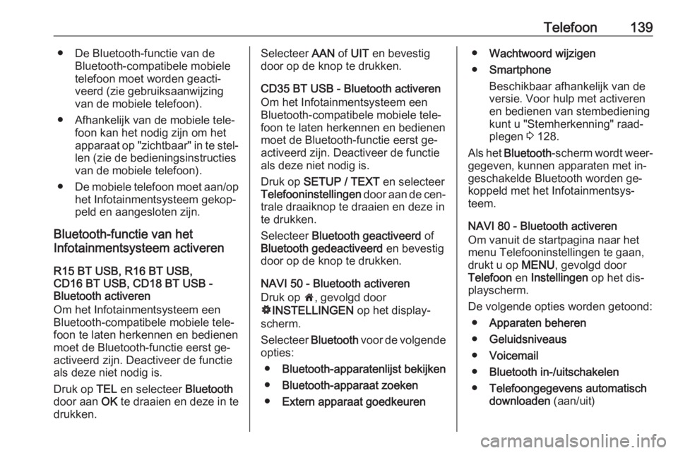 OPEL VIVARO B 2016  Handleiding Infotainment (in Dutch) Telefoon139● De Bluetooth-functie van deBluetooth-compatibele mobiele
telefoon moet worden geacti‐
veerd (zie gebruiksaanwijzing
van de mobiele telefoon).
● Afhankelijk van de mobiele tele‐ fo
