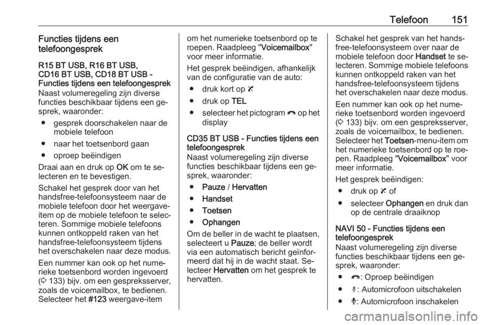 OPEL VIVARO B 2016  Handleiding Infotainment (in Dutch) Telefoon151Functies tijdens een
telefoongesprek
R15 BT USB, R16 BT USB,
CD16 BT USB, CD18 BT USB -
Functies tijdens een telefoongesprek
Naast volumeregeling zijn diverse
functies beschikbaar tijdens e