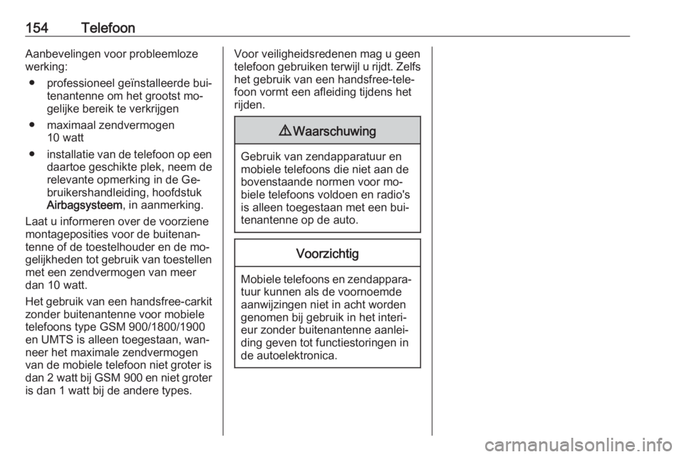 OPEL VIVARO B 2016  Handleiding Infotainment (in Dutch) 154TelefoonAanbevelingen voor probleemloze
werking:
● professioneel geïnstalleerde bui‐ tenantenne om het grootst mo‐
gelijke bereik te verkrijgen
● maximaal zendvermogen 10 watt
● installa