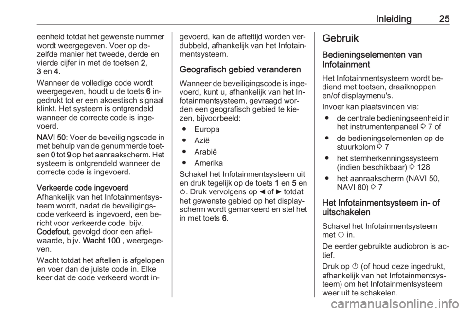 OPEL VIVARO B 2016  Handleiding Infotainment (in Dutch) Inleiding25eenheid totdat het gewenste nummer
wordt weergegeven. Voer op de‐
zelfde manier het tweede, derde en
vierde cijfer in met de toetsen  2,
3  en  4.
Wanneer de volledige code wordt
weergege