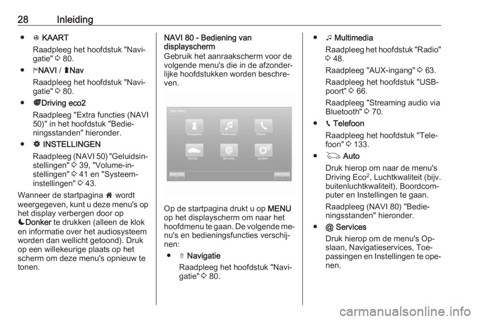 OPEL VIVARO B 2016  Handleiding Infotainment (in Dutch) 28Inleiding●s KAART
Raadpleeg het hoofdstuk "Navi‐
gatie"  3 80.
● yNAVI  / ýNav
Raadpleeg het hoofdstuk "Navi‐
gatie"  3 80.
● ðDriving eco2
Raadpleeg "Extra functies 