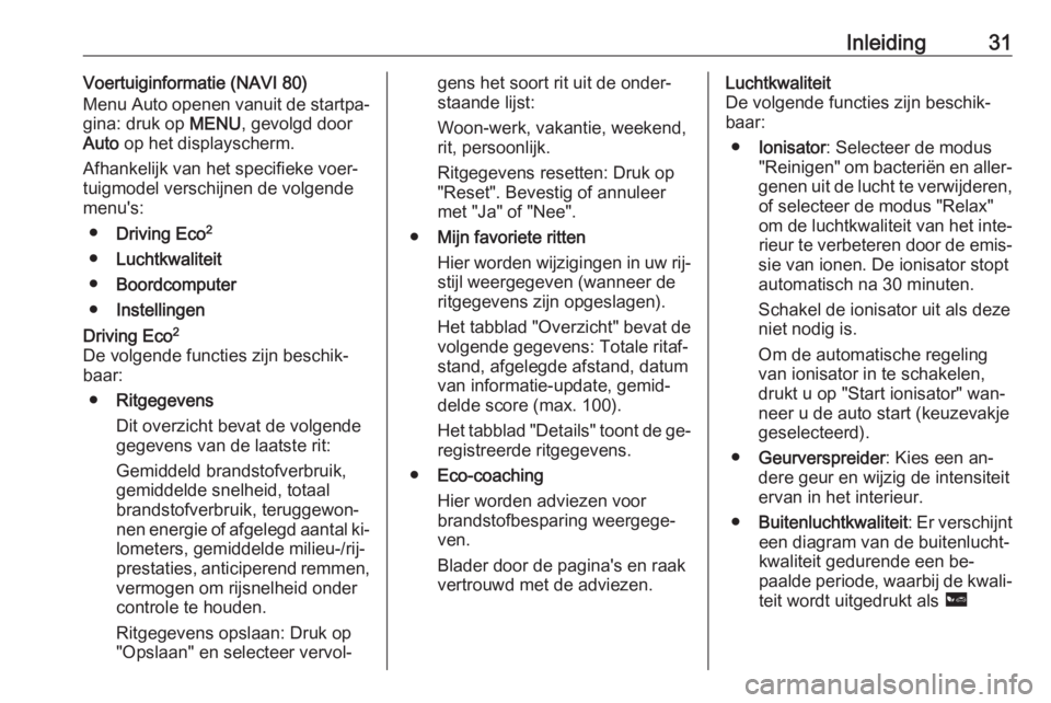 OPEL VIVARO B 2016  Handleiding Infotainment (in Dutch) Inleiding31Voertuiginformatie (NAVI 80)
Menu Auto openen vanuit de startpa‐
gina: druk op  MENU, gevolgd door
Auto  op het displayscherm.
Afhankelijk van het specifieke voer‐
tuigmodel verschijnen
