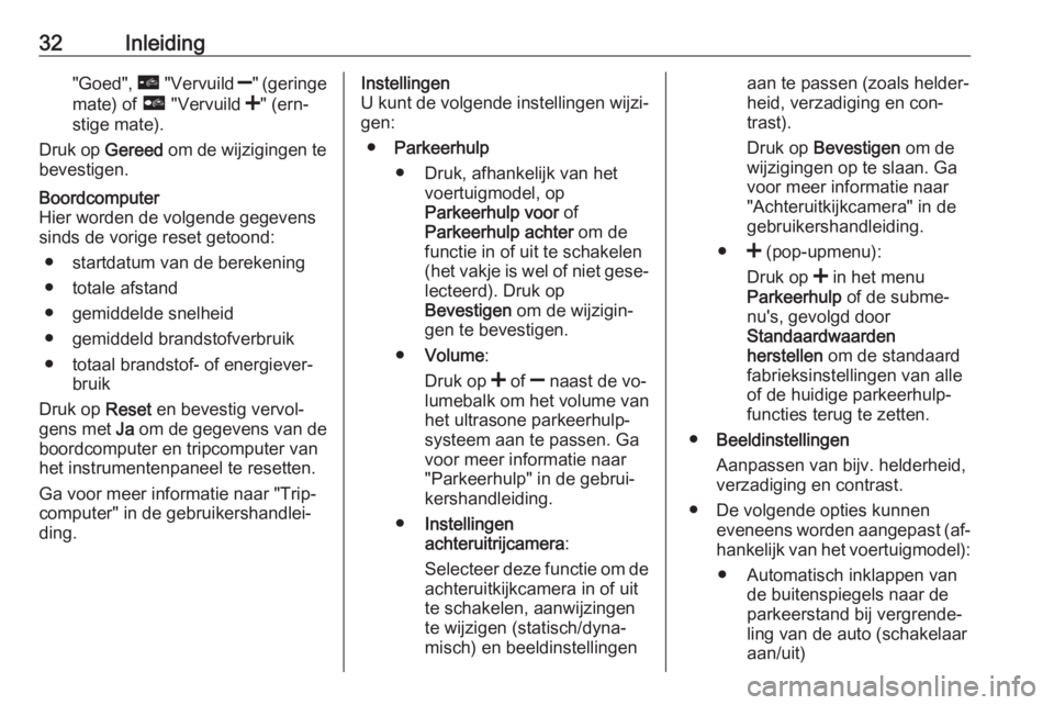 OPEL VIVARO B 2016  Handleiding Infotainment (in Dutch) 32Inleiding"Goed", õ "Vervuild  ]" (geringe
mate) of  ö "Vervuild  <" (ern‐
stige mate).
Druk op  Gereed om de wijzigingen te
bevestigen.Boordcomputer
Hier worden de volgen