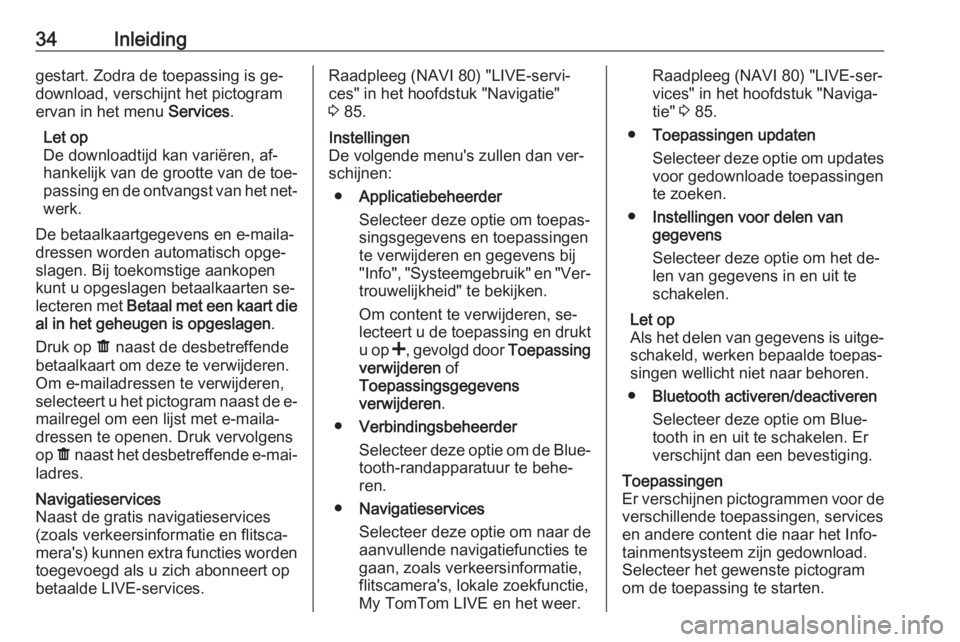 OPEL MOVANO_B 2016  Handleiding Infotainment (in Dutch) 34Inleidinggestart. Zodra de toepassing is ge‐
download, verschijnt het pictogram
ervan in het menu  Services.
Let op
De downloadtijd kan variëren, af‐
hankelijk van de grootte van de toe‐
pass