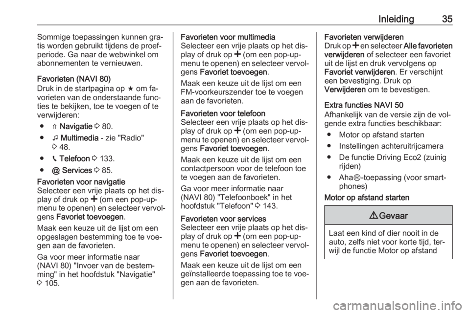 OPEL MOVANO_B 2016  Handleiding Infotainment (in Dutch) Inleiding35Sommige toepassingen kunnen gra‐
tis worden gebruikt tijdens de proef‐
periode. Ga naar de webwinkel om
abonnementen te vernieuwen.
Favorieten (NAVI 80)
Druk in de startpagina op  f om 