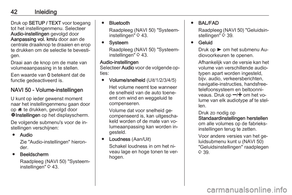 OPEL VIVARO B 2016  Handleiding Infotainment (in Dutch) 42InleidingDruk op SETUP / TEXT  voor toegang
tot het instellingenmenu. Selecteer
Audio-instellingen  gevolgd door
Aanpassing vol. km/u  door aan de
centrale draaiknop te draaien en erop
te drukken om