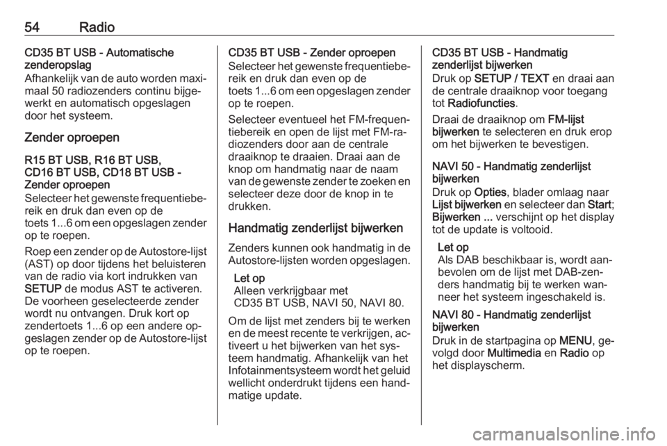 OPEL VIVARO B 2016  Handleiding Infotainment (in Dutch) 54RadioCD35 BT USB - Automatische
zenderopslag
Afhankelijk van de auto worden maxi‐
maal 50 radiozenders continu bijge‐
werkt en automatisch opgeslagen
door het systeem.
Zender oproepen
R15 BT USB