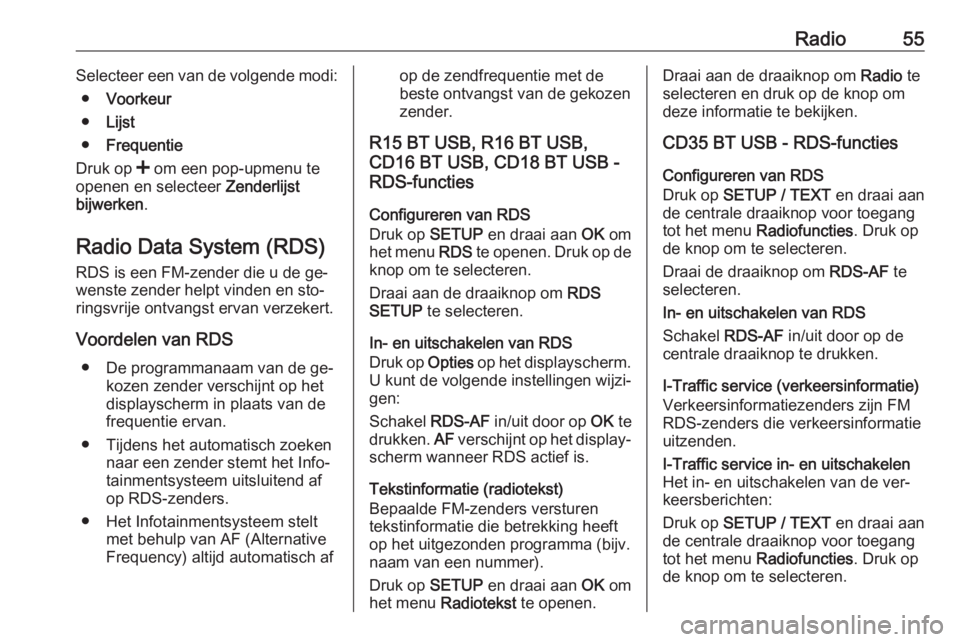 OPEL MOVANO_B 2016  Handleiding Infotainment (in Dutch) Radio55Selecteer een van de volgende modi:● Voorkeur
● Lijst
● Frequentie
Druk op  < om een pop-upmenu te
openen en selecteer  Zenderlijst
bijwerken .
Radio Data System (RDS) RDS is een FM-zende