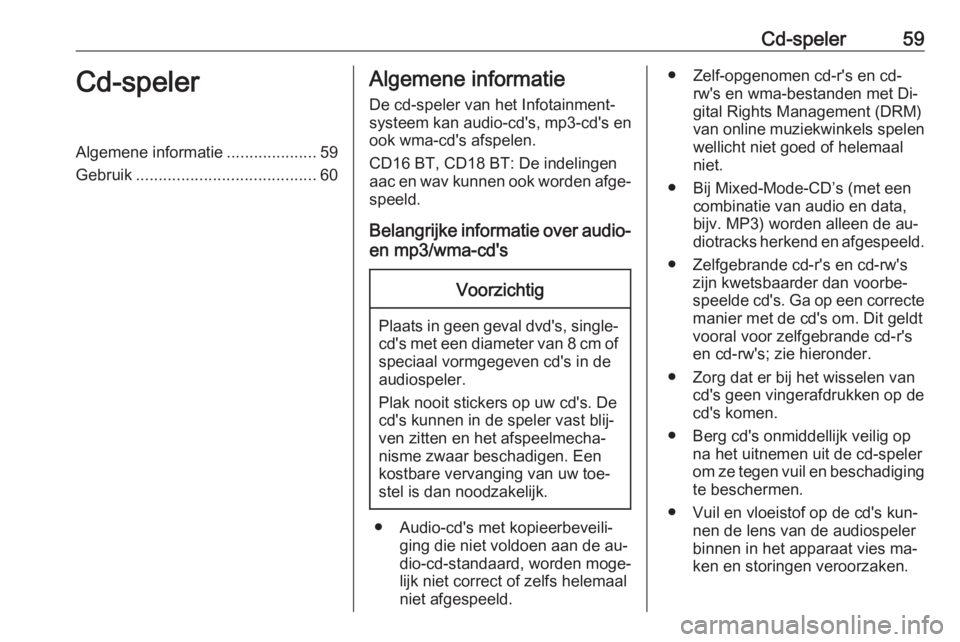 OPEL VIVARO B 2016  Handleiding Infotainment (in Dutch) Cd-speler59Cd-spelerAlgemene informatie....................59
Gebruik ........................................ 60Algemene informatie
De cd-speler van het Infotainment‐
systeem kan audio-cd's, mp