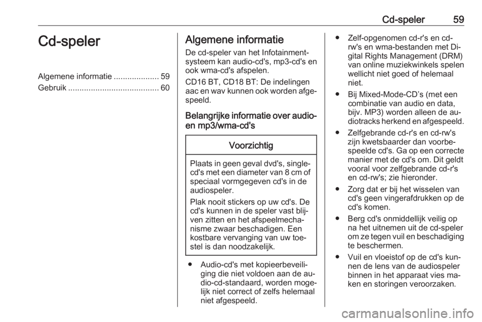 OPEL MOVANO_B 2016 Handleiding Infotainment (in Dutch) Cd-speler59Cd-spelerAlgemene informatie....................59
Gebruik ........................................ 60Algemene informatie
De cd-speler van het Infotainment‐
systeem kan audio-cd's, mp OPEL MOVANO_B 2016 Handleiding Infotainment (in Dutch) Cd-speler59Cd-spelerAlgemene informatie....................59
Gebruik ........................................ 60Algemene informatie
De cd-speler van het Infotainment‐
systeem kan audio-cd's, mp