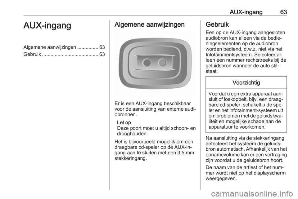 OPEL MOVANO_B 2016 Handleiding Infotainment (in Dutch) AUX-ingang63AUX-ingangAlgemene aanwijzingen...............63
Gebruik ........................................ 63Algemene aanwijzingen
Er is een AUX-ingang beschikbaar
voor de aansluiting van externe a OPEL MOVANO_B 2016 Handleiding Infotainment (in Dutch) AUX-ingang63AUX-ingangAlgemene aanwijzingen...............63
Gebruik ........................................ 63Algemene aanwijzingen
Er is een AUX-ingang beschikbaar
voor de aansluiting van externe a