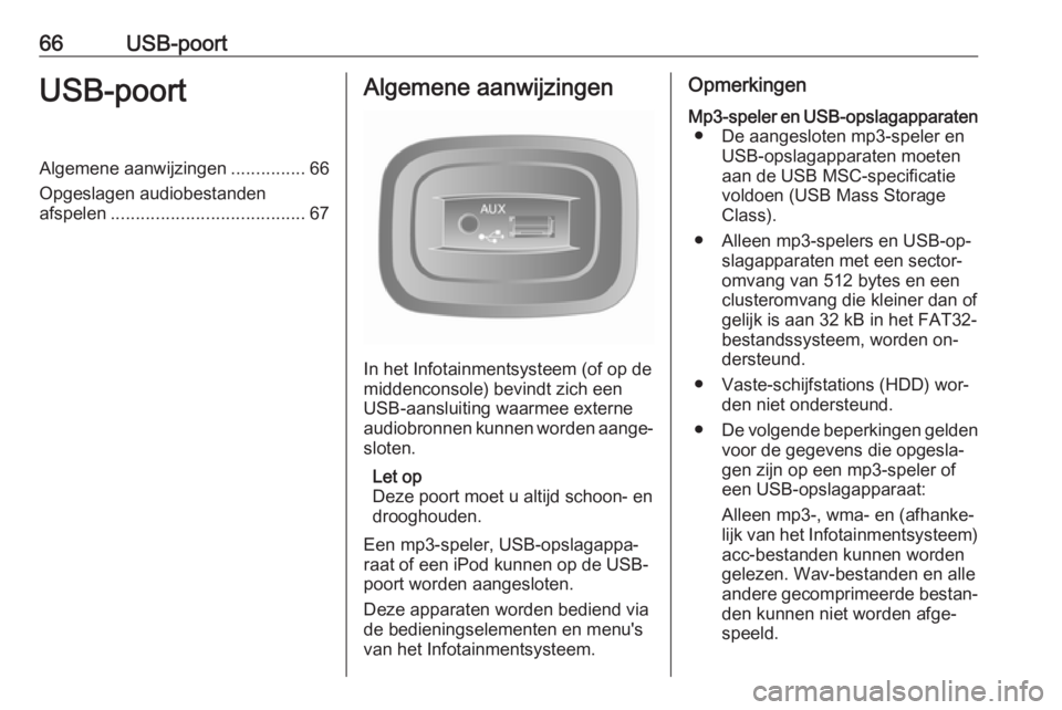 OPEL MOVANO_B 2016 Handleiding Infotainment (in Dutch) 66USB-poortUSB-poortAlgemene aanwijzingen...............66
Opgeslagen audiobestanden
afspelen ....................................... 67Algemene aanwijzingen
In het Infotainmentsysteem (of op de
midde OPEL MOVANO_B 2016 Handleiding Infotainment (in Dutch) 66USB-poortUSB-poortAlgemene aanwijzingen...............66
Opgeslagen audiobestanden
afspelen ....................................... 67Algemene aanwijzingen
In het Infotainmentsysteem (of op de
midde