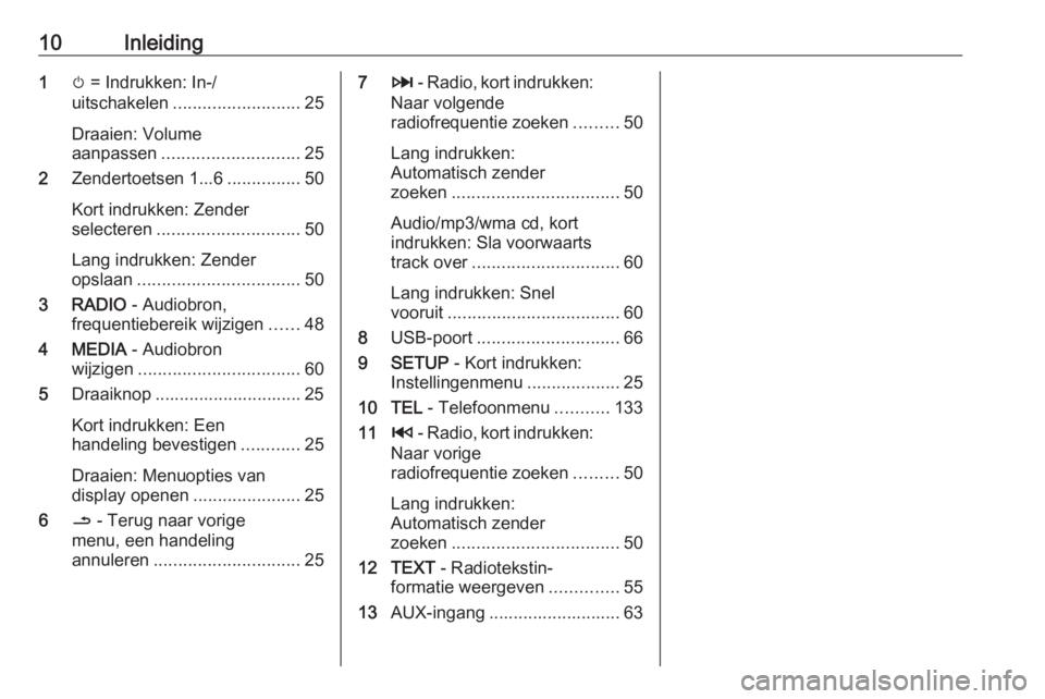 OPEL MOVANO_B 2016  Handleiding Infotainment (in Dutch) 10Inleiding1m = Indrukken: In-/
uitschakelen .......................... 25
Draaien: Volume
aanpassen ............................ 25
2 Zendertoetsen 1...6 ...............50
Kort indrukken: Zender
sele