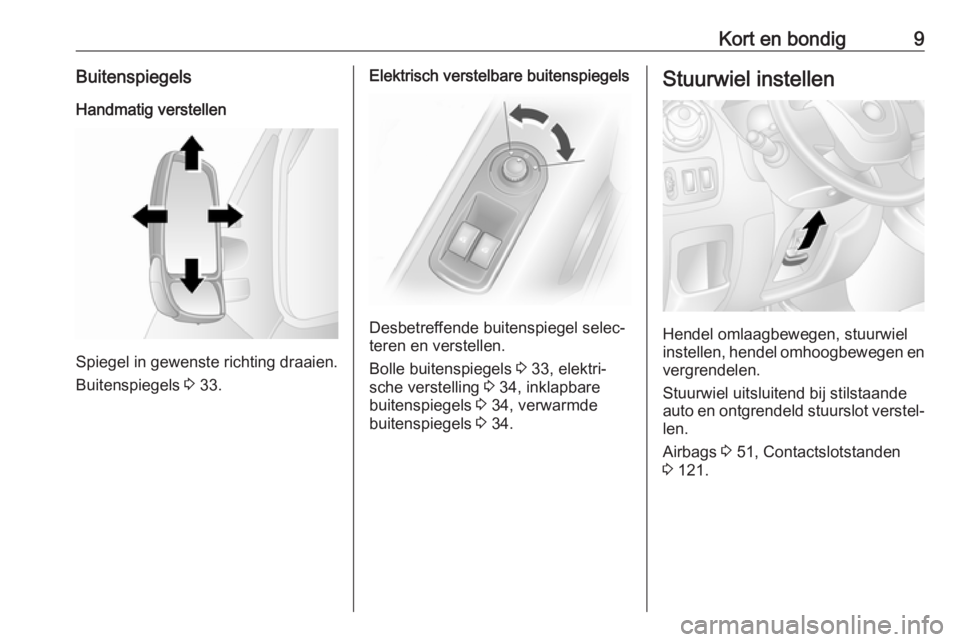 OPEL MOVANO_B 2016  Gebruikershandleiding (in Dutch) Kort en bondig9BuitenspiegelsHandmatig verstellen
Spiegel in gewenste richting draaien.
Buitenspiegels  3 33.
Elektrisch verstelbare buitenspiegels
Desbetreffende buitenspiegel selec‐
teren en verst