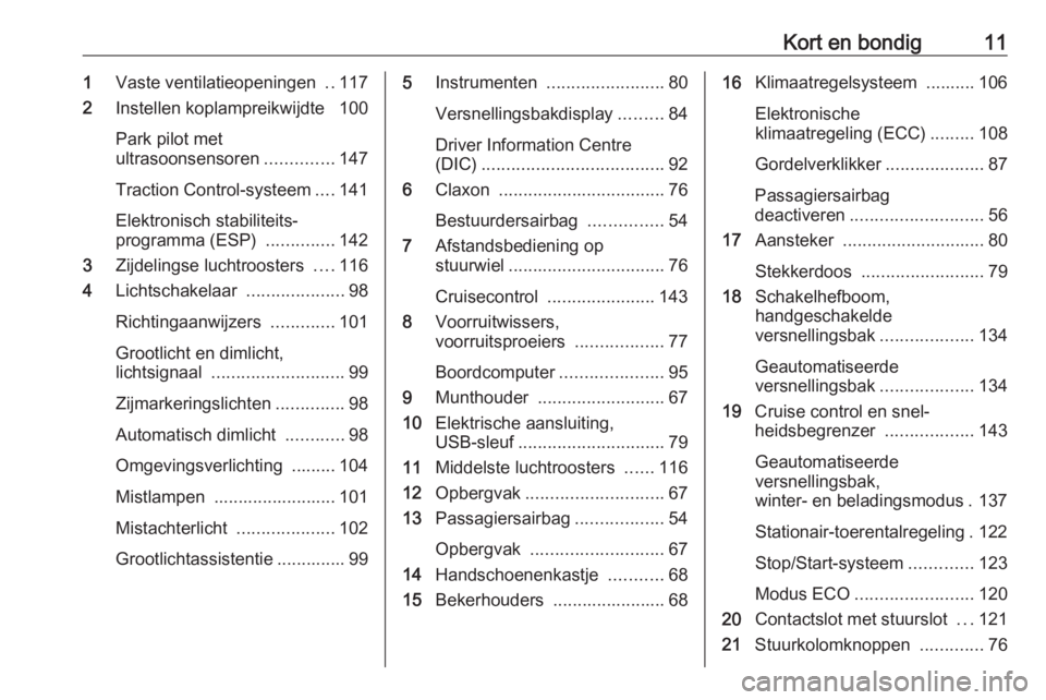 OPEL MOVANO_B 2016  Gebruikershandleiding (in Dutch) Kort en bondig111Vaste ventilatieopeningen  ..117
2 Instellen koplampreikwijdte  100
Park pilot met
ultrasoonsensoren ..............147
Traction Control-systeem ....141
Elektronisch stabiliteits‐
pr