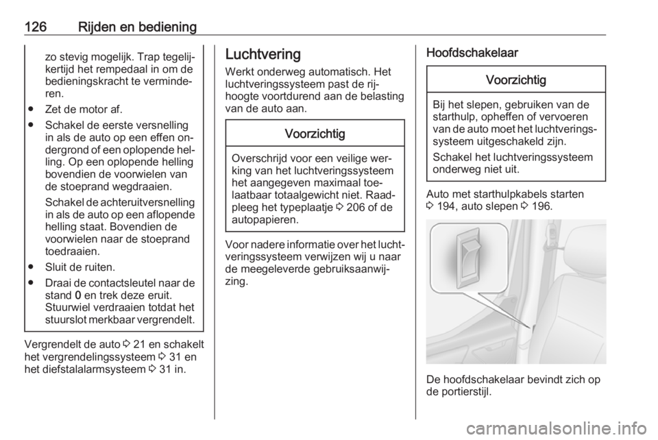 OPEL MOVANO_B 2016 Gebruikershandleiding (in Dutch) 126Rijden en bedieningzo stevig mogelijk. Trap tegelij‐kertijd het rempedaal in om de
bedieningskracht te verminde‐
ren.
● Zet de motor af.
● Schakel de eerste versnelling in als de auto op ee OPEL MOVANO_B 2016 Gebruikershandleiding (in Dutch) 126Rijden en bedieningzo stevig mogelijk. Trap tegelij‐kertijd het rempedaal in om de
bedieningskracht te verminde‐
ren.
● Zet de motor af.
● Schakel de eerste versnelling in als de auto op ee