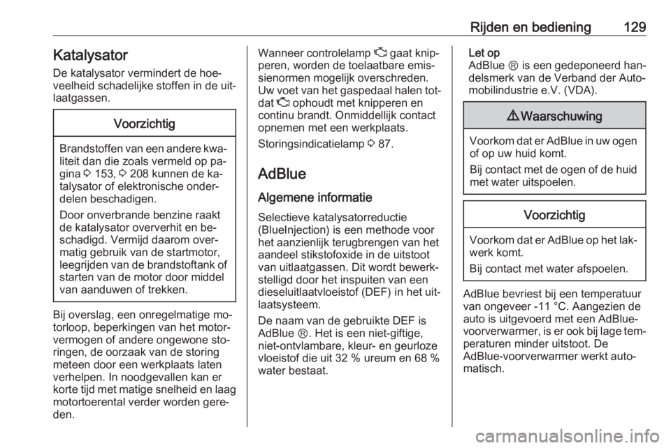 OPEL MOVANO_B 2016  Gebruikershandleiding (in Dutch) Rijden en bediening129KatalysatorDe katalysator vermindert de hoe‐
veelheid schadelijke stoffen in de uit‐
laatgassen.Voorzichtig
Brandstoffen van een andere kwa‐ liteit dan die zoals vermeld op