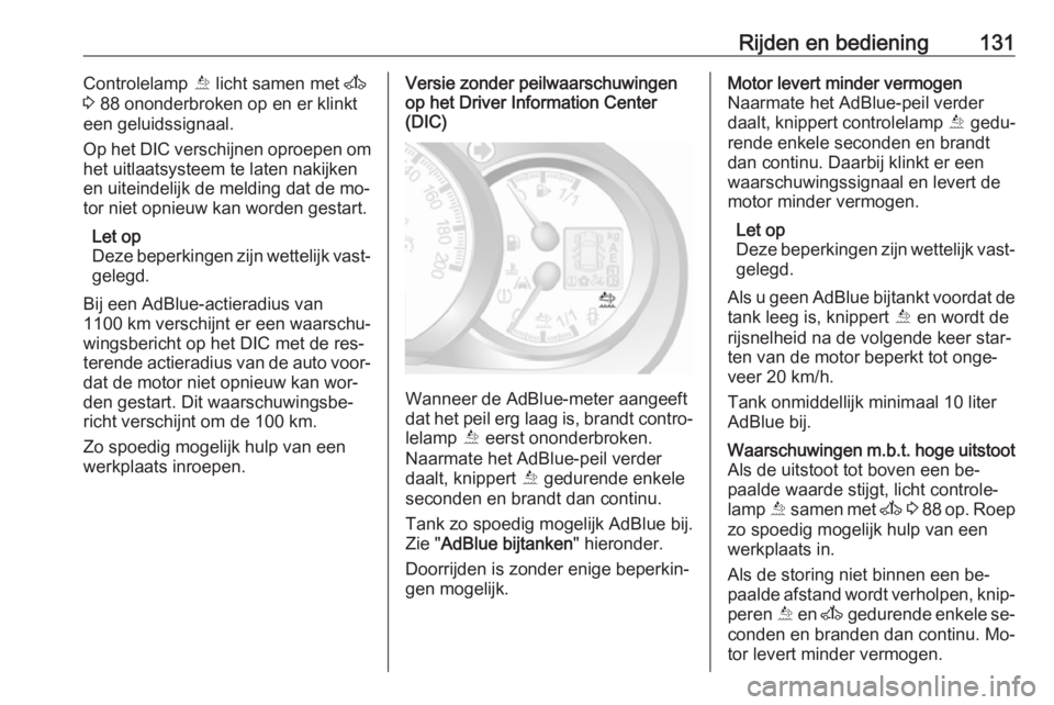 OPEL MOVANO_B 2016  Gebruikershandleiding (in Dutch) Rijden en bediening131Controlelamp Õ licht samen met  A
3  88 ononderbroken op en er klinkt
een geluidssignaal.
Op het DIC verschijnen oproepen om
het uitlaatsysteem te laten nakijken
en uiteindelijk