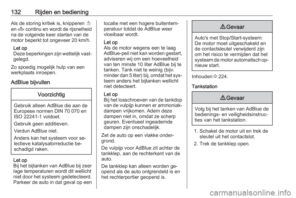 OPEL MOVANO_B 2016  Gebruikershandleiding (in Dutch) 132Rijden en bedieningAls de storing kritiek is, knipperen Õ
en  A continu en wordt de rijsnelheid
na de volgende keer starten van de
motor beperkt tot ongeveer 20 km/h.
Let op
Deze beperkingen zijn 