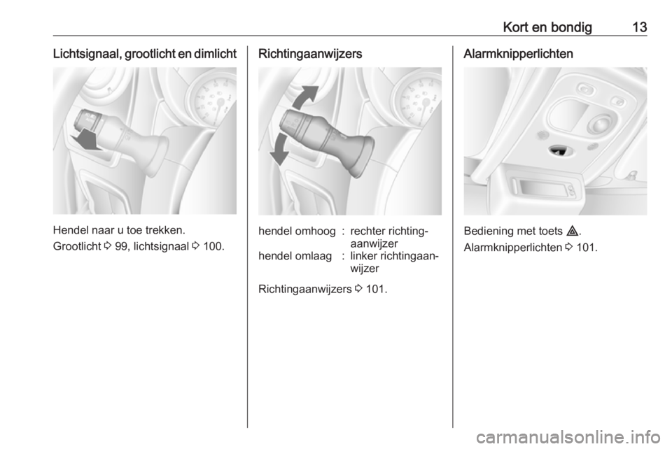 OPEL MOVANO_B 2016  Gebruikershandleiding (in Dutch) Kort en bondig13Lichtsignaal, grootlicht en dimlicht
Hendel naar u toe trekken.
Grootlicht  3 99, lichtsignaal  3 100.
Richtingaanwijzershendel omhoog:rechter richting‐
aanwijzerhendel omlaag:linker