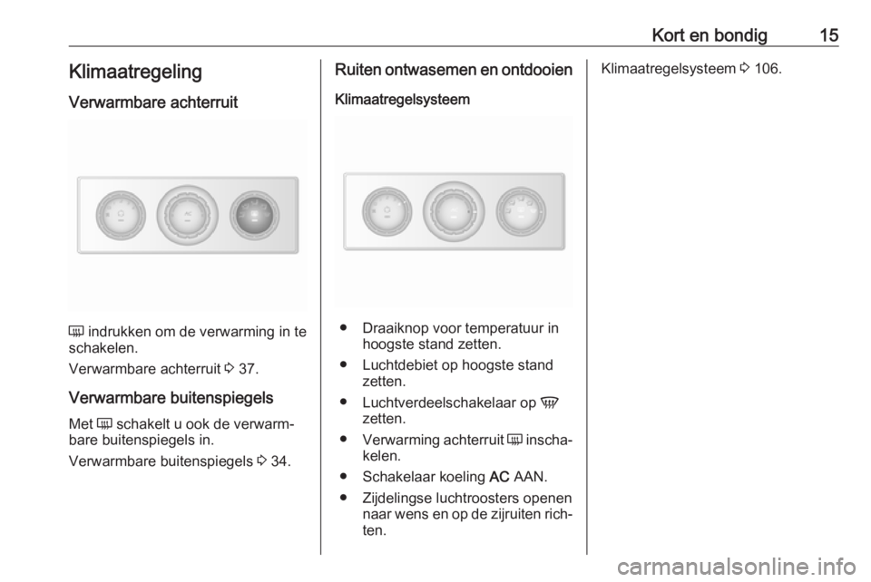 OPEL MOVANO_B 2016  Gebruikershandleiding (in Dutch) Kort en bondig15KlimaatregelingVerwarmbare achterruit
Ü  indrukken om de verwarming in te
schakelen.
Verwarmbare achterruit  3 37.
Verwarmbare buitenspiegels
Met  Ü schakelt u ook de verwarm‐
bare