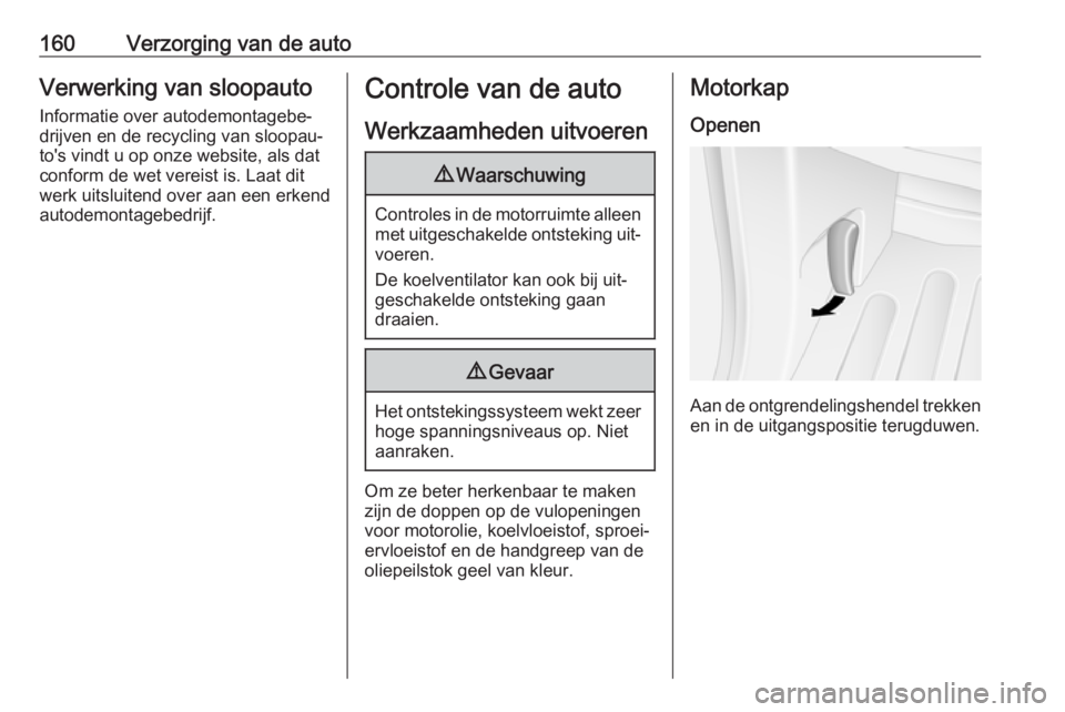 OPEL MOVANO_B 2016 Gebruikershandleiding (in Dutch) 160Verzorging van de autoVerwerking van sloopauto
Informatie over autodemontagebe‐
drijven en de recycling van sloopau‐
to's vindt u op onze website, als dat
conform de wet vereist is. Laat di OPEL MOVANO_B 2016 Gebruikershandleiding (in Dutch) 160Verzorging van de autoVerwerking van sloopauto
Informatie over autodemontagebe‐
drijven en de recycling van sloopau‐
to's vindt u op onze website, als dat
conform de wet vereist is. Laat di