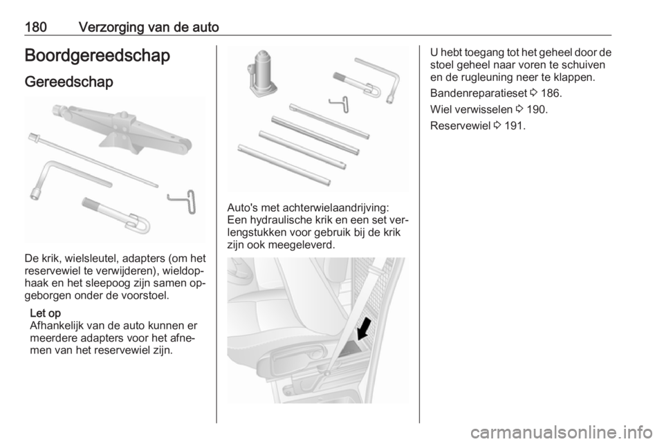 OPEL MOVANO_B 2016  Gebruikershandleiding (in Dutch) 180Verzorging van de autoBoordgereedschapGereedschap
De krik, wielsleutel, adapters (om het reservewiel te verwijderen), wieldop‐
haak en het sleepoog zijn samen op‐
geborgen onder de voorstoel.
L