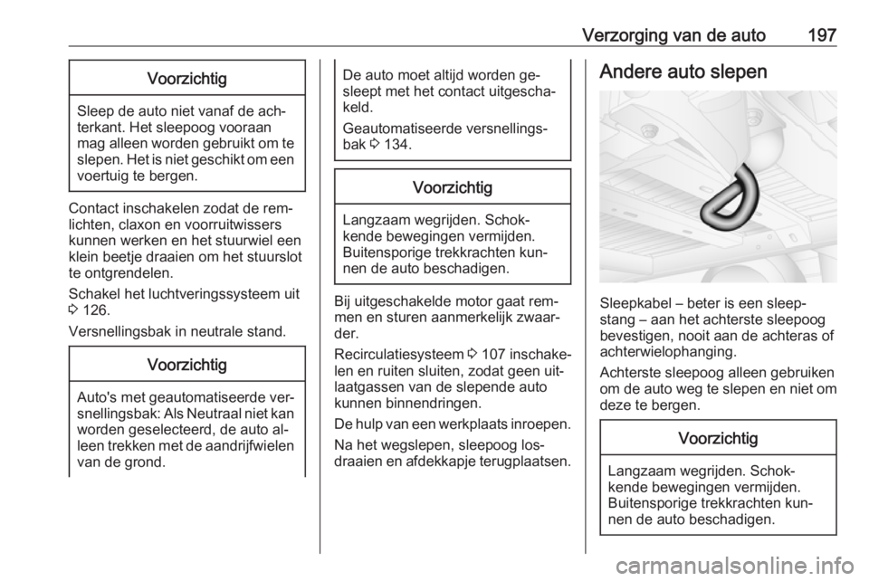 OPEL MOVANO_B 2016  Gebruikershandleiding (in Dutch) Verzorging van de auto197Voorzichtig
Sleep de auto niet vanaf de ach‐
terkant. Het sleepoog vooraan
mag alleen worden gebruikt om te slepen. Het is niet geschikt om een voertuig te bergen.
Contact i