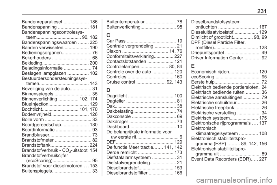OPEL MOVANO_B 2016  Gebruikershandleiding (in Dutch) 231Bandenreparatieset ...................186
Bandenspanning  .......................181
Bandenspanningscontrolesys‐ teem .................................. 90, 182
Bandenspanningswaarden  ........22