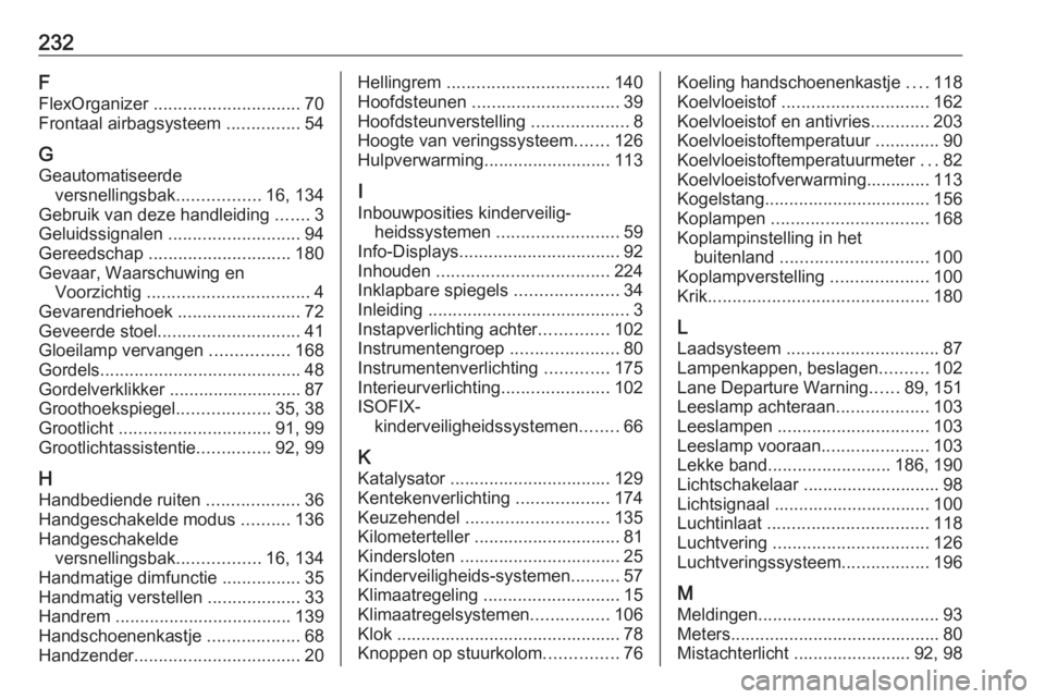 OPEL MOVANO_B 2016  Gebruikershandleiding (in Dutch) 232F
FlexOrganizer  .............................. 70
Frontaal airbagsysteem  ...............54
G
Geautomatiseerde versnellingsbak .................16, 134
Gebruik van deze handleiding  .......3
Gelui