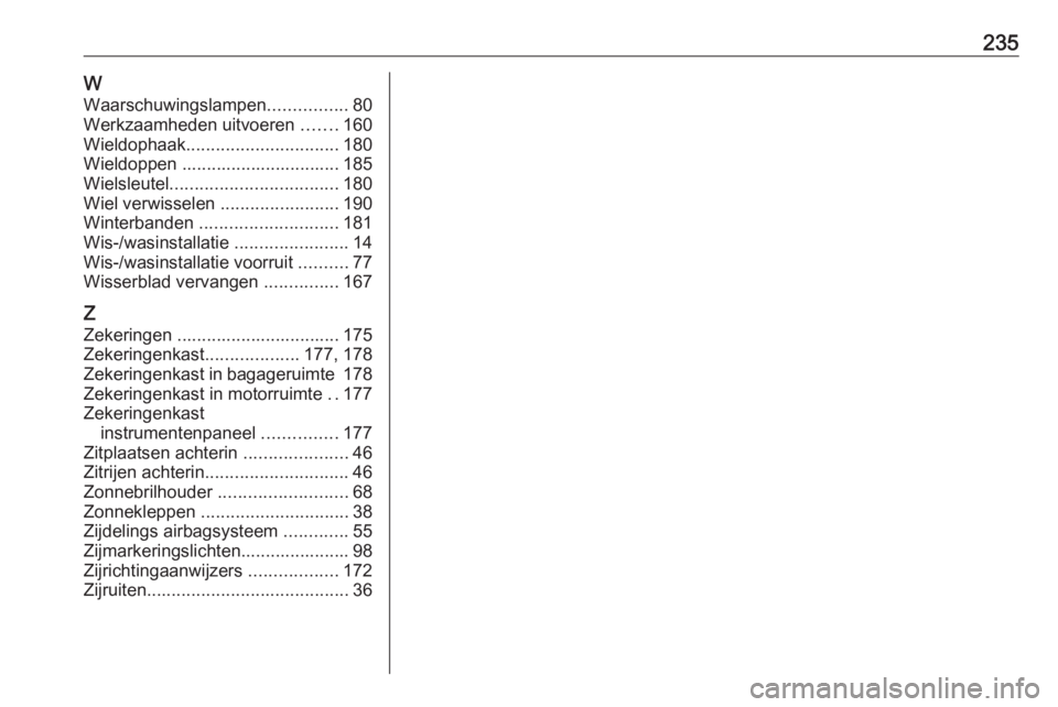 OPEL MOVANO_B 2016  Gebruikershandleiding (in Dutch) 235W
Waarschuwingslampen ................80
Werkzaamheden uitvoeren  .......160
Wieldophaak ............................... 180
Wieldoppen ................................ 185
Wielsleutel ............
