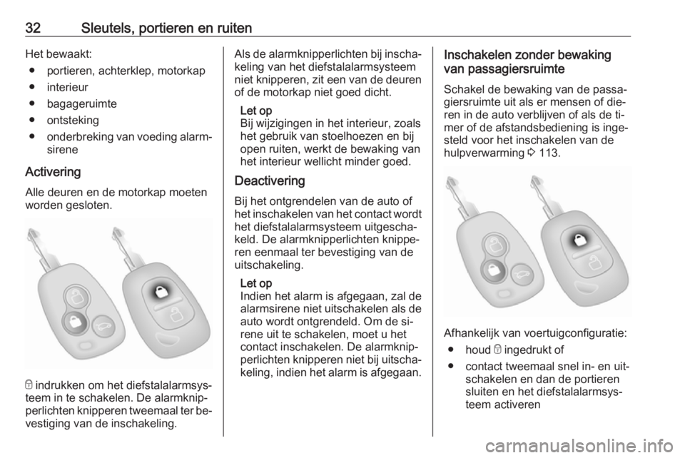 OPEL MOVANO_B 2016  Gebruikershandleiding (in Dutch) 32Sleutels, portieren en ruitenHet bewaakt:● portieren, achterklep, motorkap
● interieur
● bagageruimte
● ontsteking
● onderbreking van voeding alarm‐
sirene
Activering Alle deuren en de m