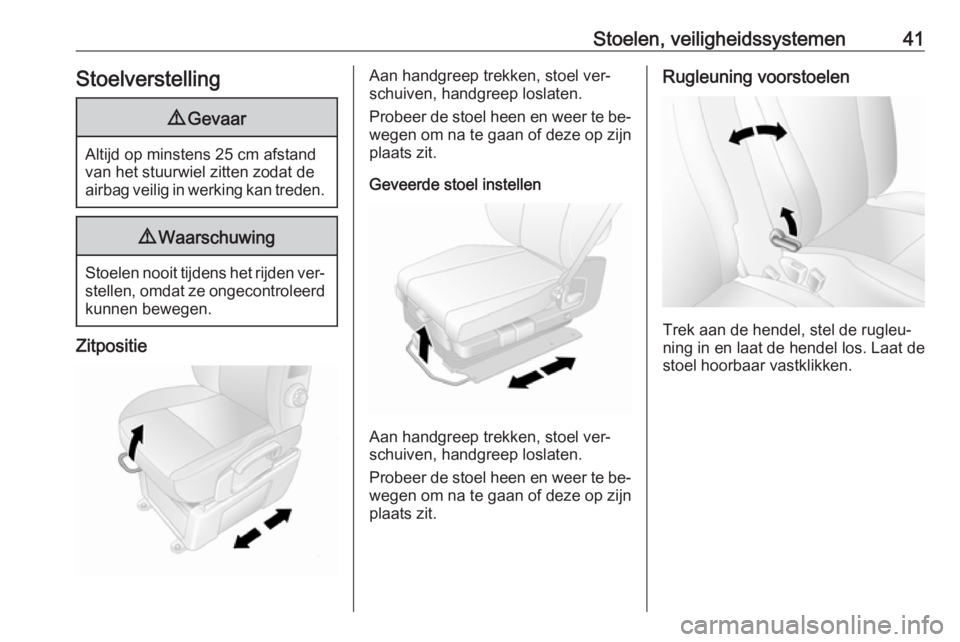 OPEL MOVANO_B 2016  Gebruikershandleiding (in Dutch) Stoelen, veiligheidssystemen41Stoelverstelling9Gevaar
Altijd op minstens 25 cm afstand
van het stuurwiel zitten zodat de
airbag veilig in werking kan treden.
9 Waarschuwing
Stoelen nooit tijdens het r